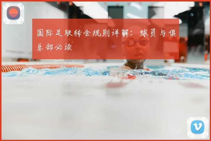国际足联转会规则详解：球员与俱乐部必读